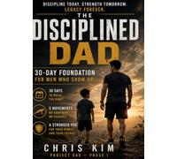 The Disciplined Dad: 30-Day Foundation: A Simple Bodyweight Workout Program to Build Strength, Discipline, and Consistency