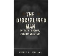 THE DISCIPLINED MAN: THE PATH TO POWER, PURPOSE AND PEACE