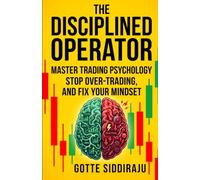 The Disciplined Operator: Master Trading Psychology, Stop Over-Trading, and Fix Your Mindset