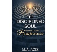 The Disciplined Soul: The Art of Lasting Happiness