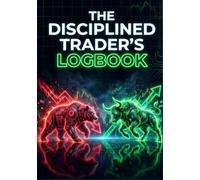 THE DISCIPLINED TRADER’S LOGBOOK: The Professional's Mirror: A Guided Double-Page Trading System to Force Discipline, Track Psychological Triggers, and Reveal Your True Trading Self