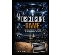 The Disclosure Game: How Spielberg and the Pentagon Are Preparing Humanity for Contact (The Global UFO Files)