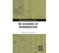 The Discourse of Dehumanization (Routledge Critical Studies in Discourse)
