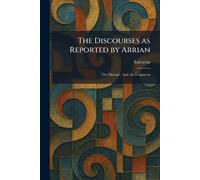 The Discourses as Reported by Arrian: The Manual; And, the Fragments
