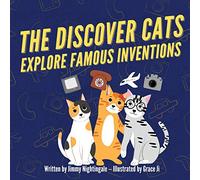 The Discover Cats Explore Famous Inventions: A Children's Book About Creativity, Technology, and History