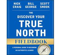 The Discover Your True North Fieldbook: A Personal Guide to Finding Your Authentic Leadership (J-B Warren Bennis Series)
