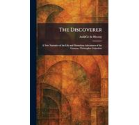 The Discoverer: A New Narrative of the Life and Hazardous Adventures of the Genoese, Christopher Columbus