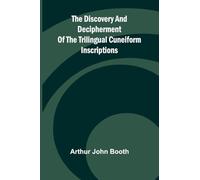 The Discovery And Decipherment Of The Trilingual Cuneiform Inscriptions