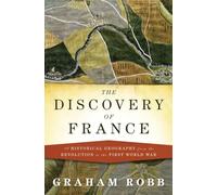The Discovery of France: A Historical Geography from the Revolution to the First World War