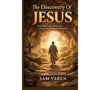 The Discovery Of Jesus: Unveiling Truth, Faith, and the Journey to Divine Encounter