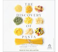 The Discovery of Pasta: A History in Ten Dishes