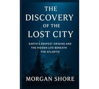 The Discovery of the Lost City: Earth’s Deepest Origins and the Hidden Life Beneath the Atlantic