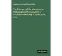 The Discovery of the Mississippi. A Bibliographical Account, with a Fac-Simile of the Map of Louis Juliet, 1674