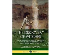 The Discovery of Witches: The History of Witch Trials and Witch Hunts in 17th Century England, by the Witch Finder General