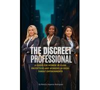 The Discreet Professional: A Guide for Women in Close Protection and Working in High-Threat Environments