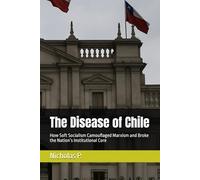 The Disease of Chile: How Soft Socialism Camouflaged Marxism and Broke the Nation’s Institutional Core