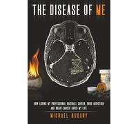 The Disease of Me: How Losing My Professional Baseball Career, Drug Addiction, and Brain Cancer Saved My Life