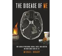 The Disease of Me: How Losing My Professional Baseball Career, Drug Addiction, and Brain Cancer Saved My Life