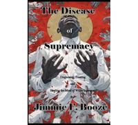The Disease of Supremacy: Diagnosing, Treating, and Healing the Mine of White Supremacy
