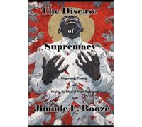 The Disease of Supremacy: Diagnosing, Treating, and Healing the Mine of White Supremacy