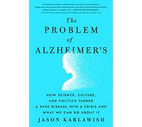 The Disease of the Century: How Alzheimer's Became a Crisis and What We Can Do about It: How Science, Culture, and Politics Turned a Rare Disease into a Crisis and What We Can Do About It