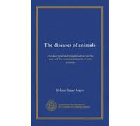 The diseases of animals: a book of brief and popular advice on the care and the common ailments of farm animals