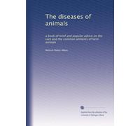 The diseases of animals: a book of brief and popular advice on the care and the common ailments of farm animals