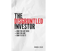 The Disgruntled Investor: How You Got Here, Who You Are, How To Fix It