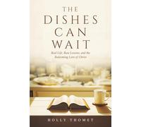 The Dishes Can Wait: Real Life, Raw Lessons, and the Redeeming Love of Christ