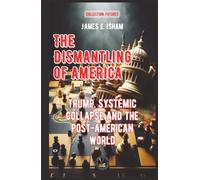 The Dismantling of America: Trump, Systemic Collapse and the Post-American World (Futures)