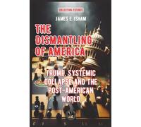 The Dismantling of America: Trump, Systemic Collapse and the Post-American World (Futures)