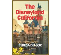 THE DISNEYLAND CALIFORNIA TRAVEL GUIDE 2025