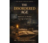 The Disordered Age: Reflections on Wisdom in an Age of Information (The Quiet Virtues Series)