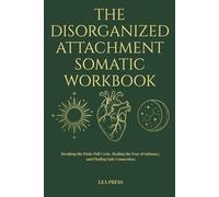 The Disorganized Attachment Somatic Workbook: Breaking the Push-Pull Cycle, Healing the Fear of Intimacy, and Finding Safe Connection.