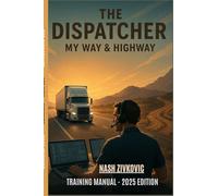 THE DISPATCHER MY WAY & HIGHWAY: Mastering Truck Dispatching in the Real World - A Practical Guide for New and Aspiring Dispatchers