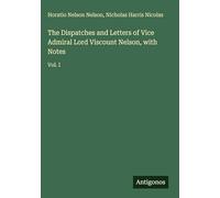 The Dispatches and Letters of Vice Admiral Lord Viscount Nelson, with Notes: Vol. I