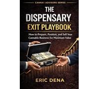 The Dispensary Exit Playbook: How to Prepare, Position, and Sell Your Cannabis Business for Maximum Value: 5 (The Cannabis Operator Series)
