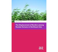 The Displacement of Borders among Russian Koreans in Northeast Asia (Asian Borderlands)