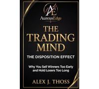 The Disposition Effect: Why You Sell Winners Too Early and Hold Losers Too Long (The Trading Mind)