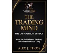 The Disposition Effect: Why You Sell Winners Too Early and Hold Losers Too Long (The Trading Mind)