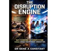 The Disruption Engine: Out-Thinking the Competition Through Cross-Disciplinary Innovation (The Sovereign Operator Series)