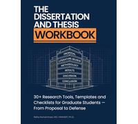 The Dissertation and Thesis Workbook: 30+ Research Tools, Templates and Checklists for Graduate Students - From Proposal to Defense (Dissertation Success System - A Mastering Research Series)