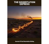 The Dissertation Express: Secrets Of Fast Dissertation Writing