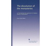 The dissolution of the monasteries: as illustrated by the suppression of religious houses of Staffordshire