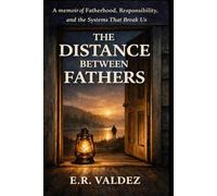 The Distance between Fathers: A Story of Belonging, Brokenness, and Becoming