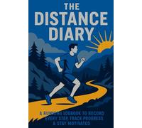 The Distance Diary: A Running Logbook to Record Every Step Track Progress. Build Discipline. Run Your Best.