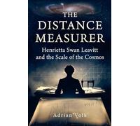 The Distance Measurer: Henrietta Swan Leavitt and the Scale of the Cosmos How One Woman's Discovery Enabled Hubble to Prove the Universe Was Expanding