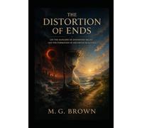 The Distortion of Ends On the Dangers of Doomsday Belief and the Formation of Distorted Realities