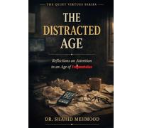 THE DISTRACTED AGE: Reflections on Attention in an Age of Fragmentation (The Quiet Virtues Series)