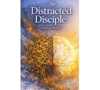The Distracted Disciple: God vs ADHD: A Faith-Based Memoir of ADHD, Emotional Overwhelm, Spiritual Healing, and God's Purpose